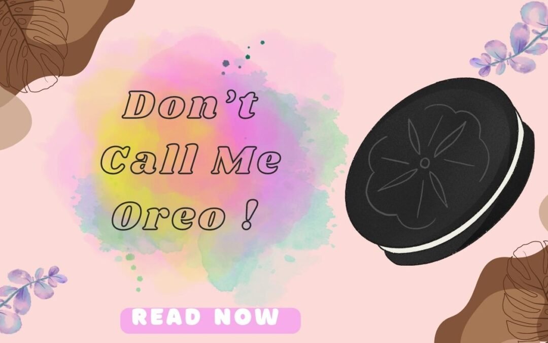 Don’t Call Me Oreo!