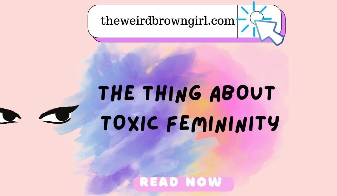 THE THING ABOUT TOXIC FEMININITY