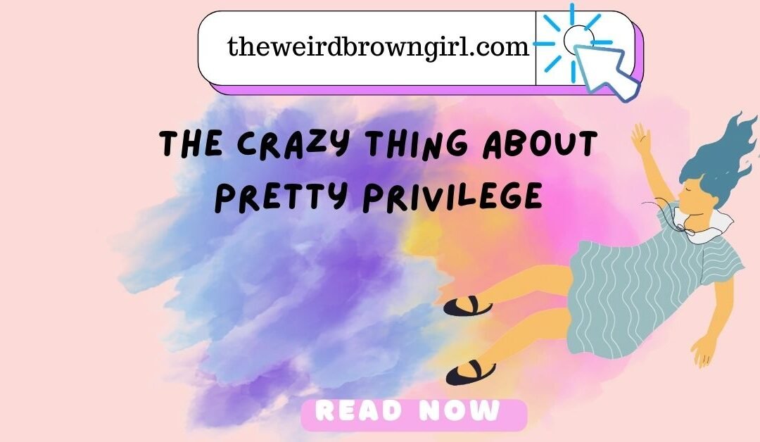 The crazy thing about pretty privilege