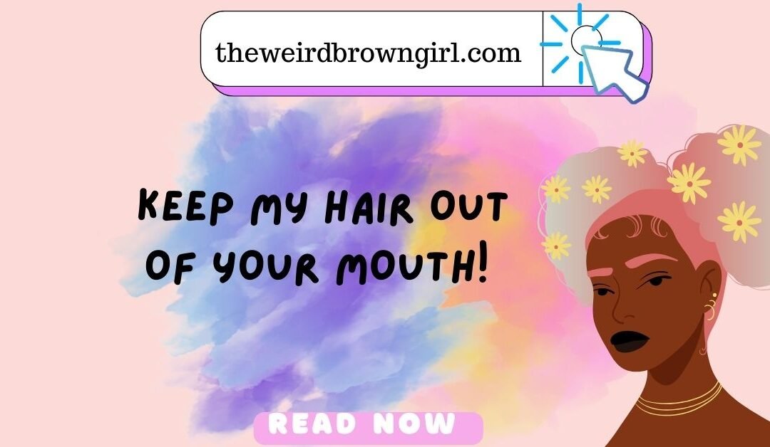 Keep My Hair Out Of Your Mouth!