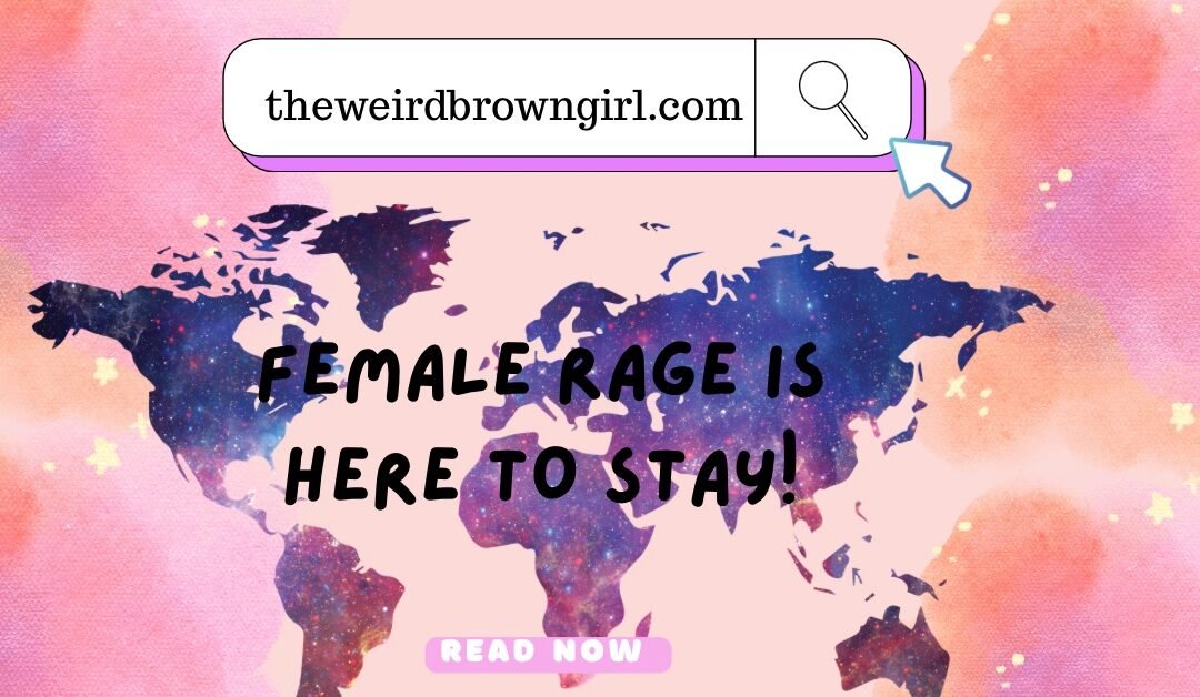 FEMALE RAGE IS HERE TO STAY