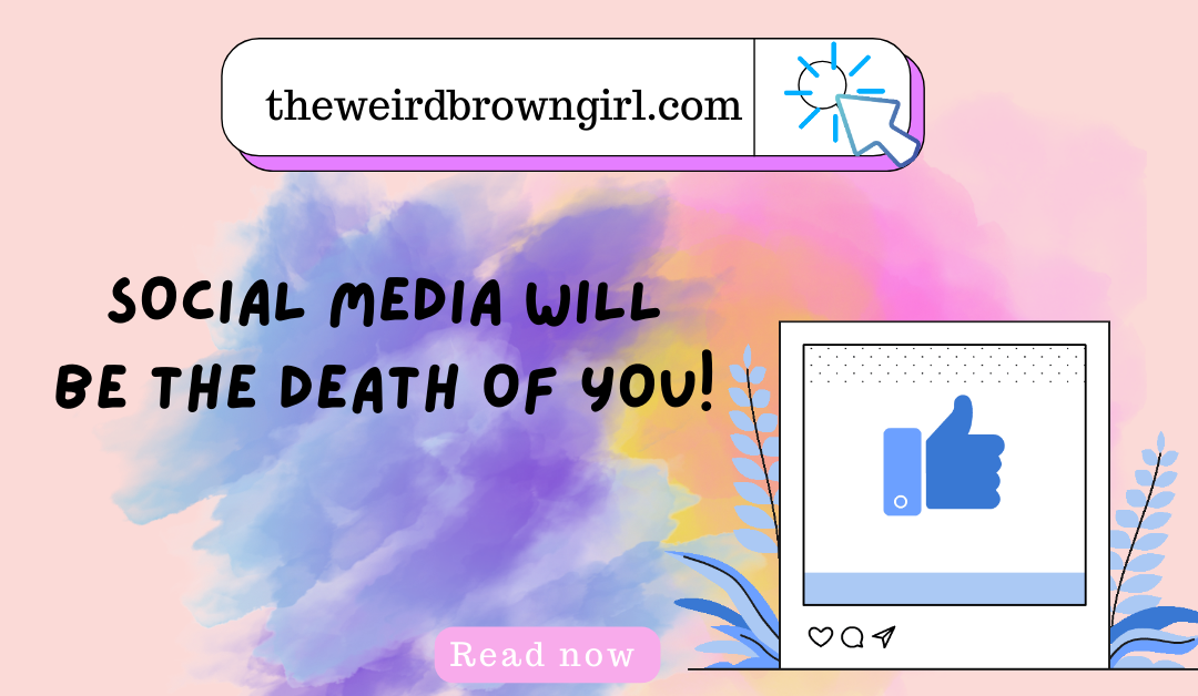 Social media will be the death of you!