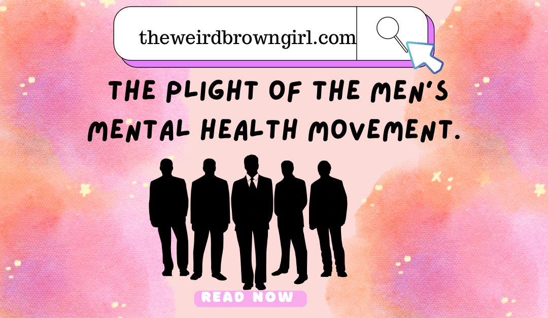 THE PLIGHT OF THE MEN’S MENTAL HEALTH MOVEMENT.