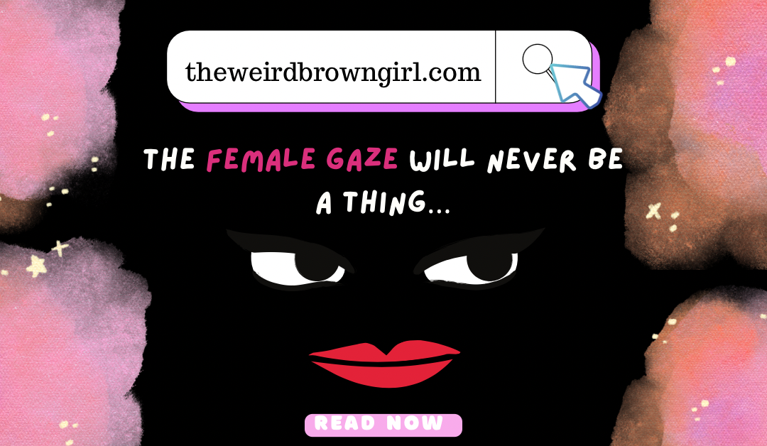 Why The Female Gaze Will Never Be A Thing…