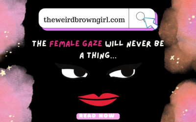 Why The Female Gaze Will Never Be A Thing…